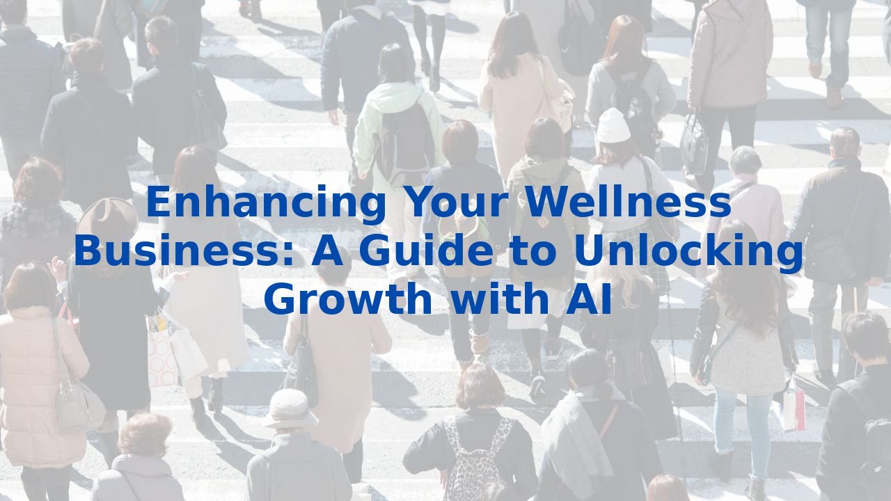 Enhancing Your Wellness Business: A Guide to Unlocking Growth with AI