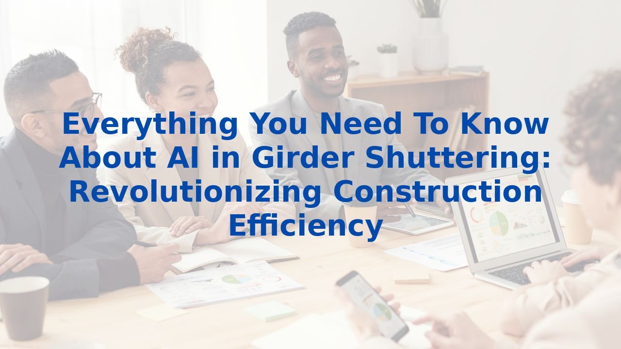 Everything You Need To Know About AI in Girder Shuttering: Revolutionizing Construction Efficiency