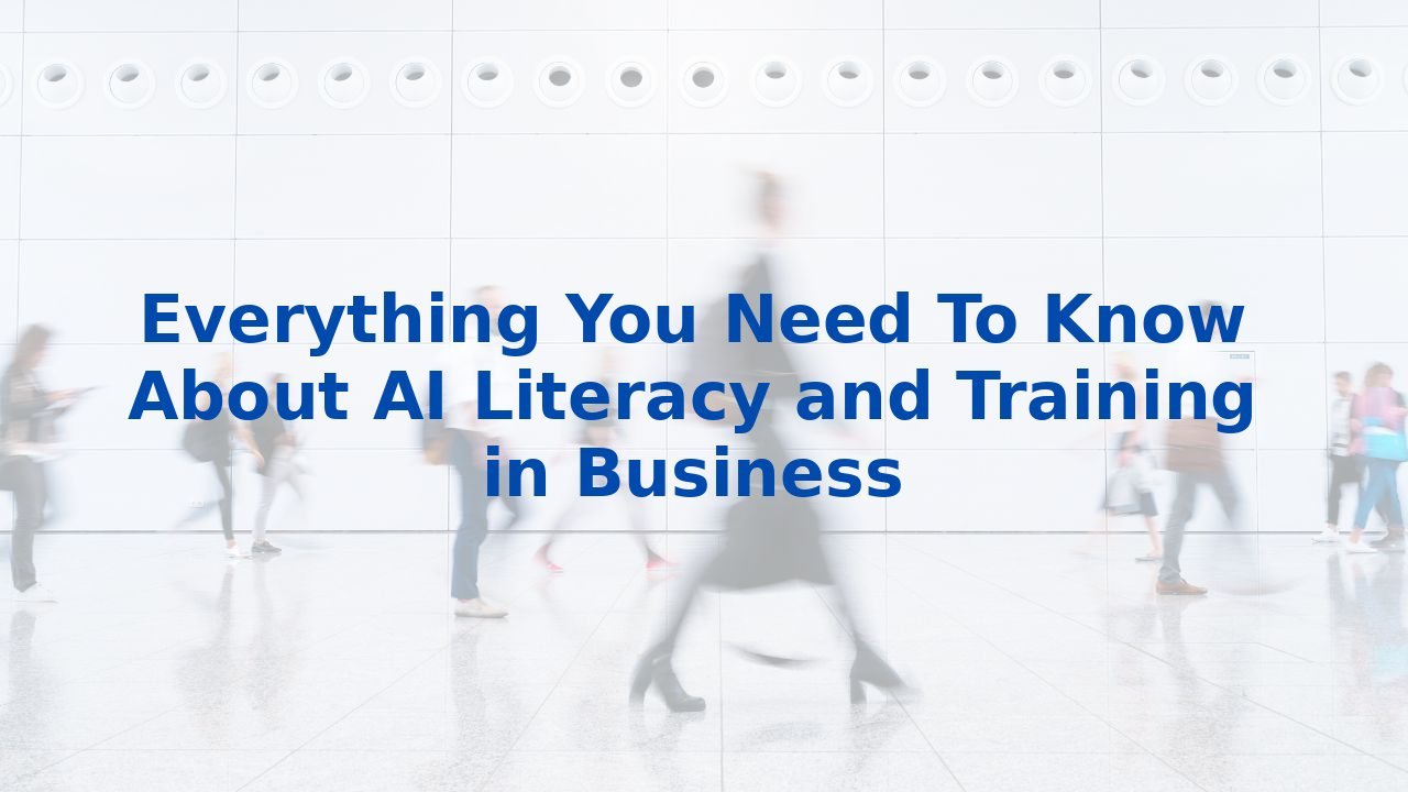 Everything You Need To Know About AI Literacy and Training in Business