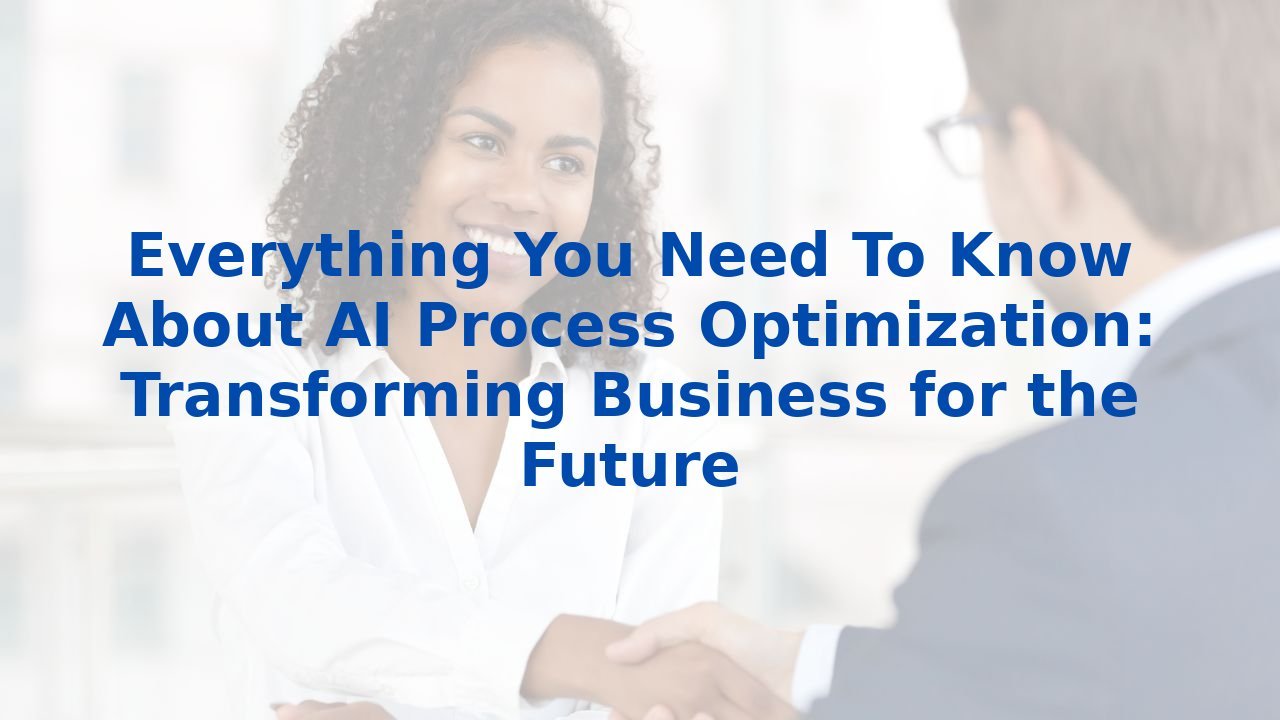 Everything You Need To Know About AI Process Optimization: Transforming Business for the Future