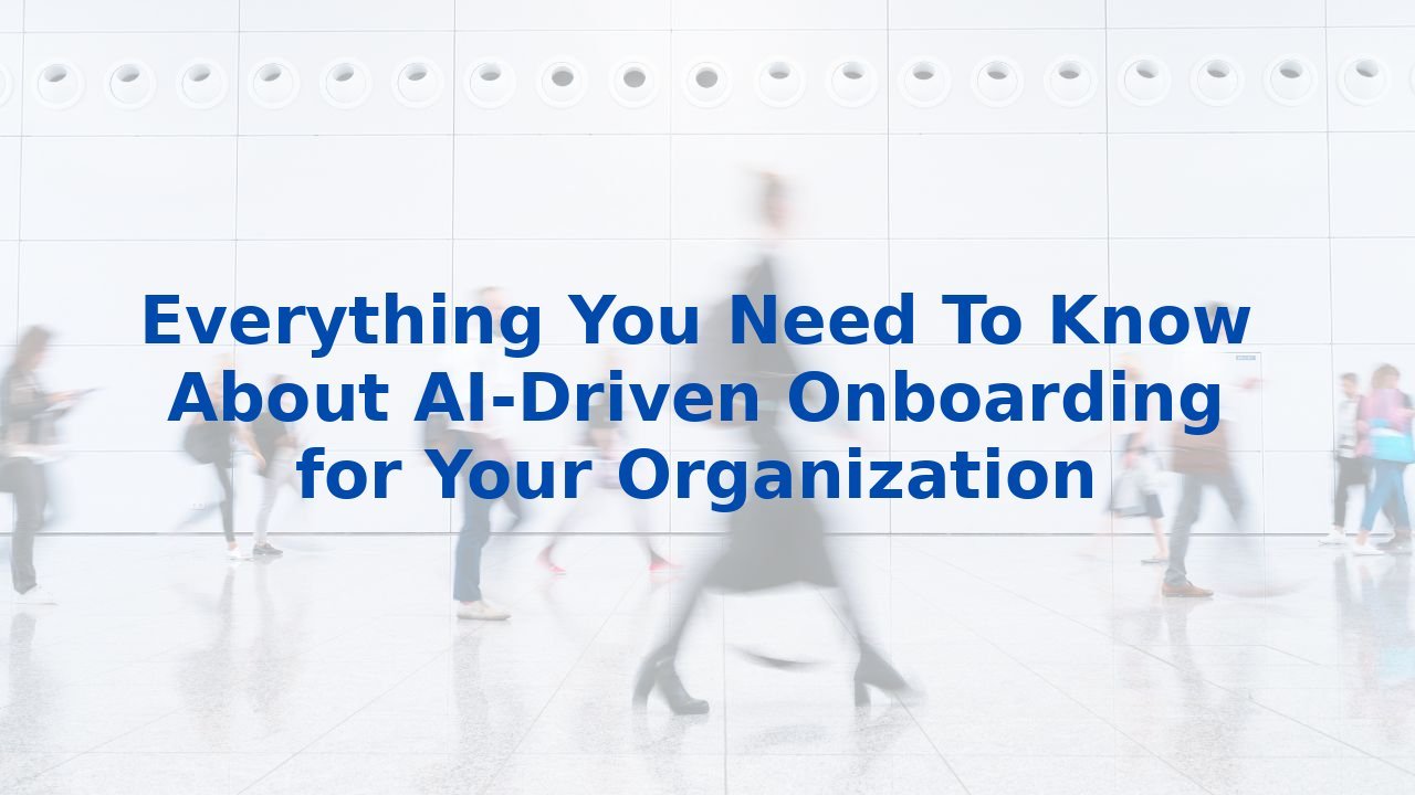 Everything You Need To Know About AI-Driven Onboarding for Your Organization