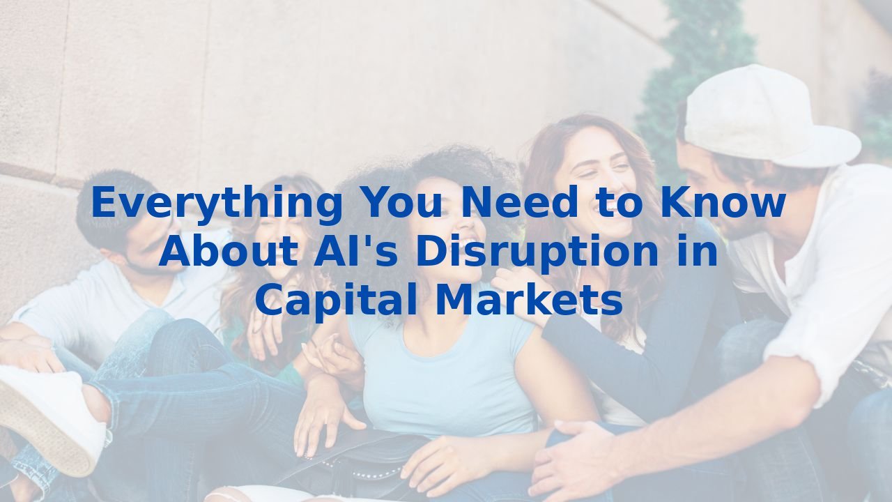 Everything You Need to Know About AI's Disruption in Capital Markets
