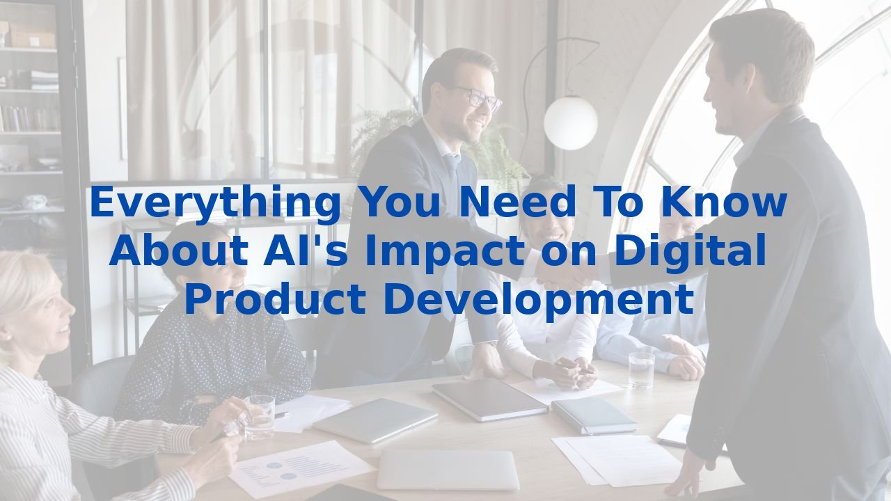 Everything You Need To Know About AI's Impact on Digital Product Development