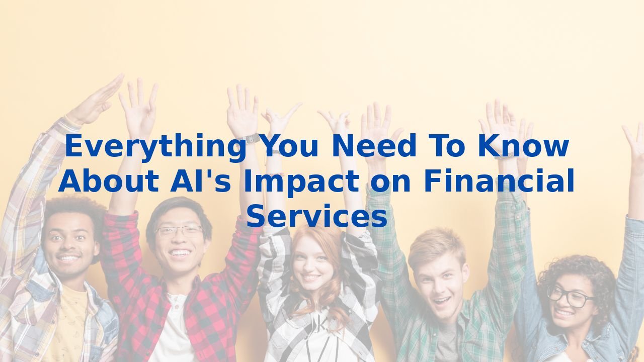 Everything You Need To Know About AI's Impact on Financial Services