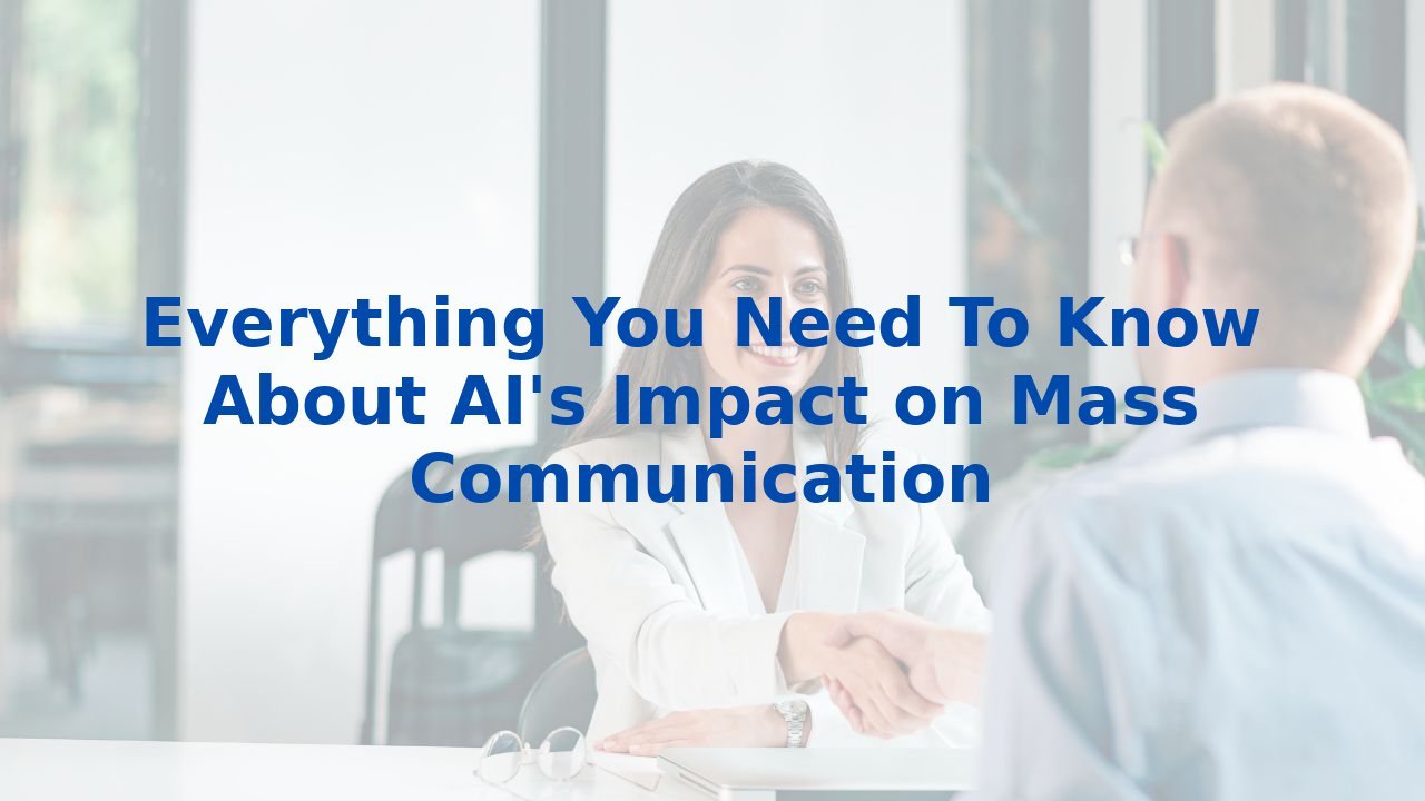 Everything You Need To Know About AI's Impact on Mass Communication