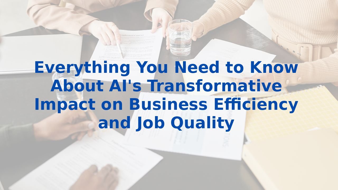 Everything You Need to Know About AI's Transformative Impact on Business Efficiency and Job Quality