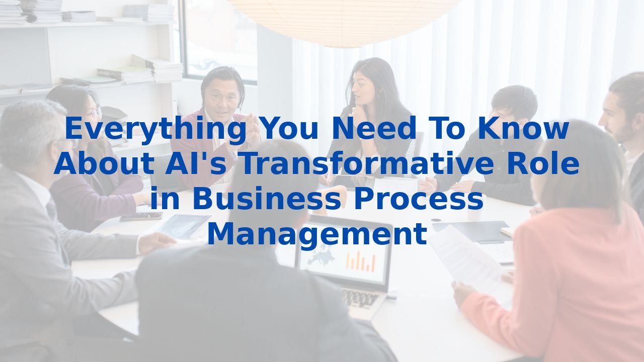 Everything You Need To Know About AI's Transformative Role in Business Process Management