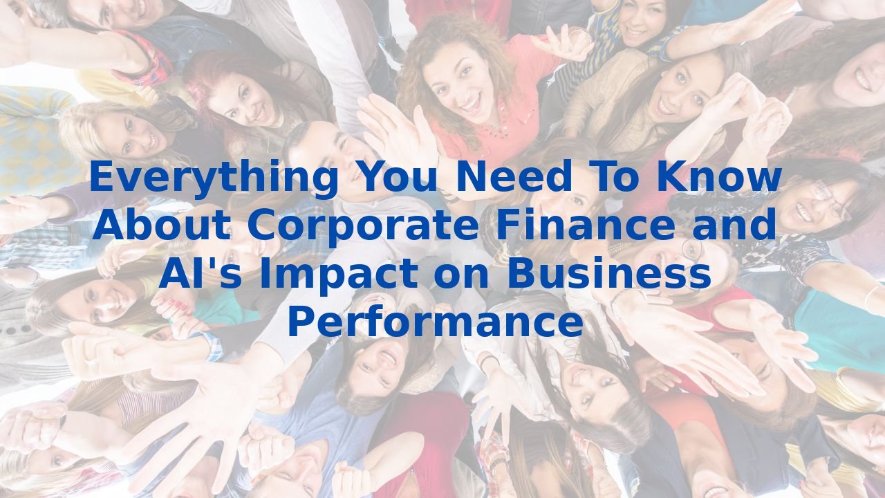 Everything You Need To Know About Corporate Finance and AI's Impact on Business Performance