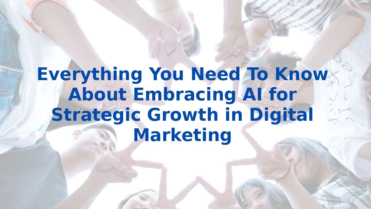 Everything You Need To Know About Embracing Ai For Strategic Growth In