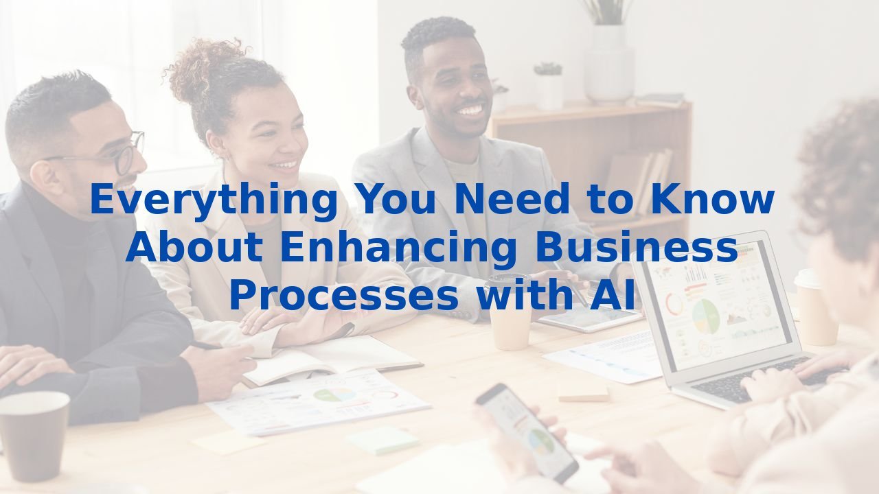 Everything You Need to Know About Enhancing Business Processes with AI