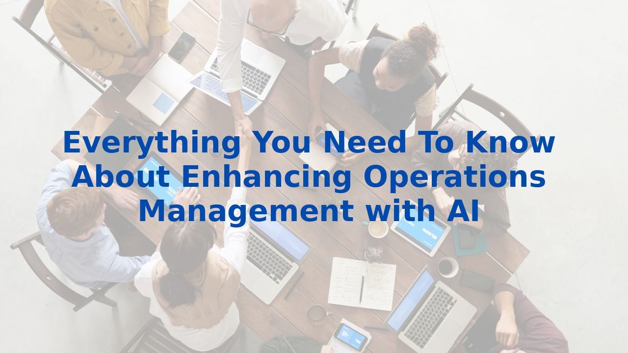 Everything You Need To Know About Enhancing Operations Management with AI