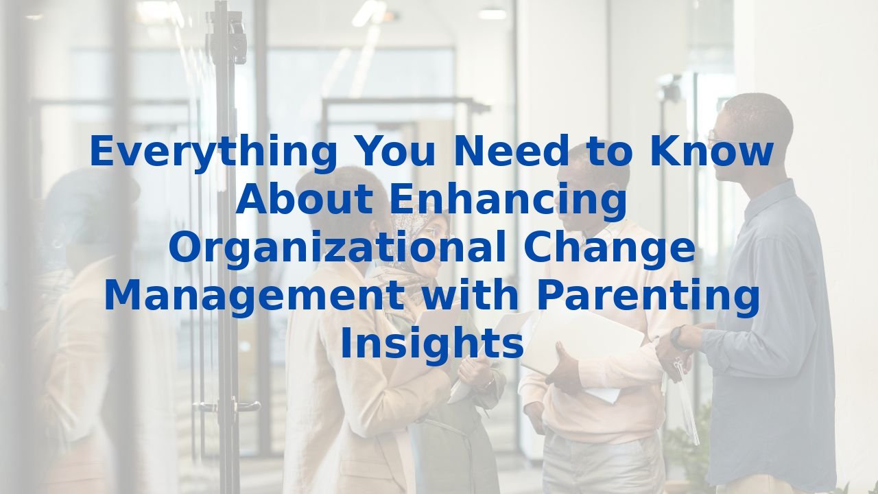 Everything You Need to Know About Enhancing Organizational Change ...