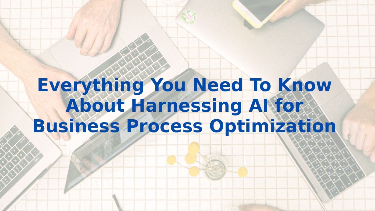 Everything You Need To Know About Harnessing AI for Business Process Optimization