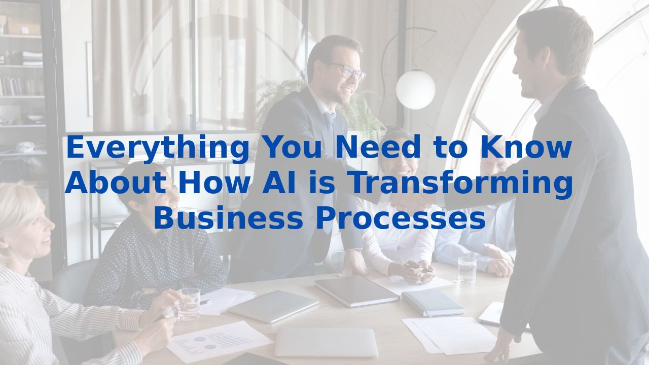 Everything You Need to Know About How AI is Transforming Business Processes