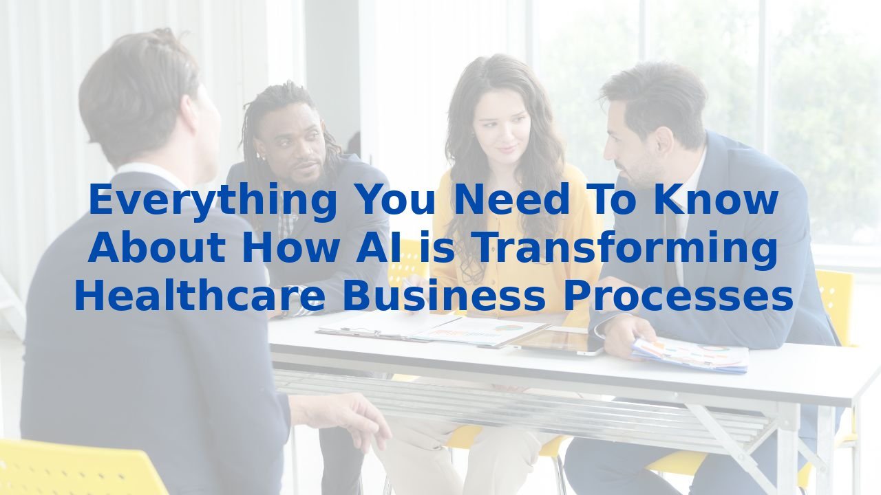 Everything You Need To Know About How AI is Transforming Healthcare Business Processes