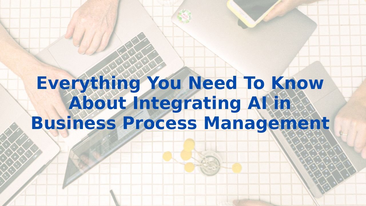 Everything You Need To Know About Integrating AI in Business Process Management