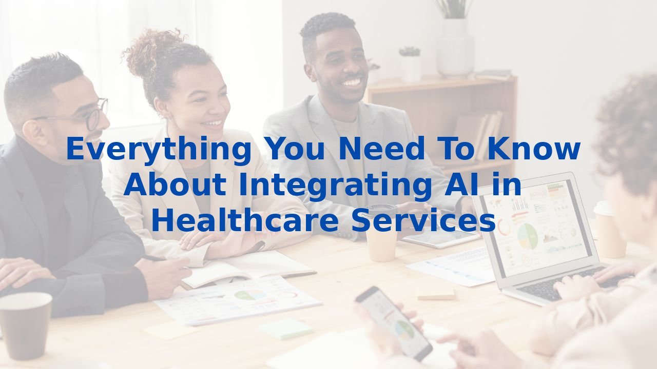 Everything You Need To Know About Integrating AI in Healthcare Services