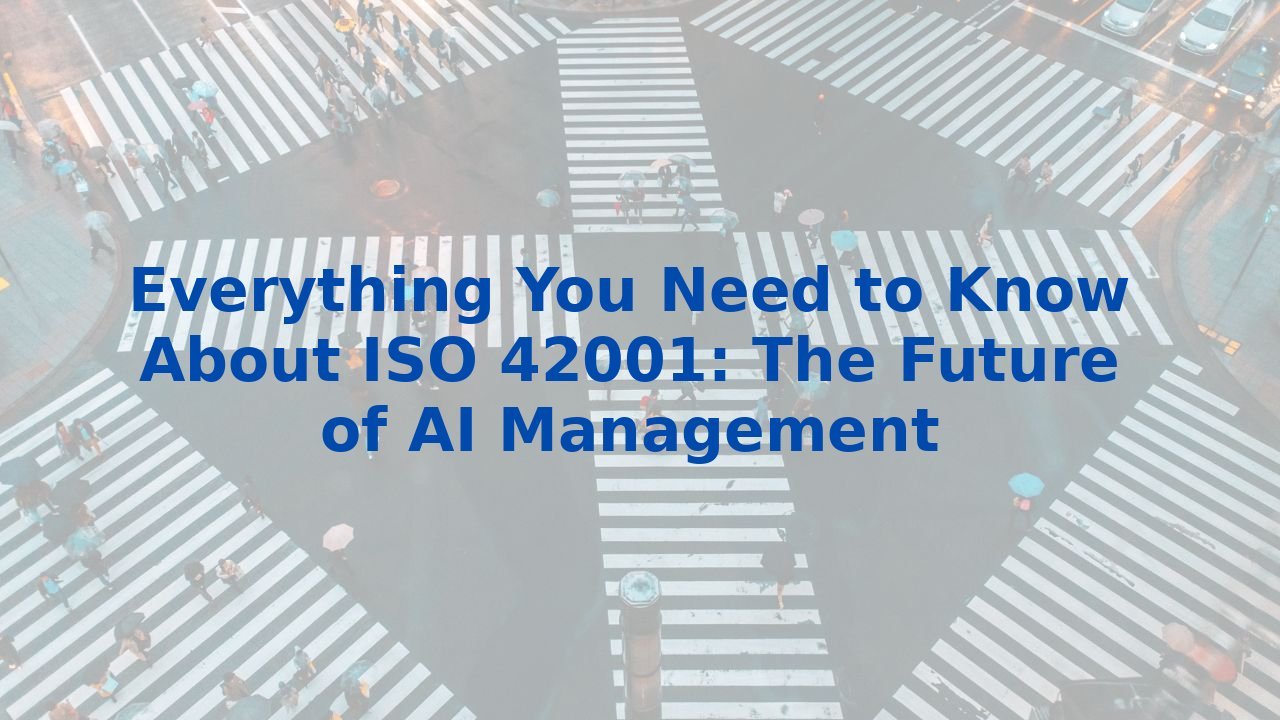Everything You Need to Know About ISO 42001: The Future of AI Management