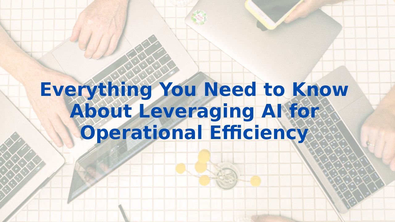 Everything You Need to Know About Leveraging AI for Operational Efficiency