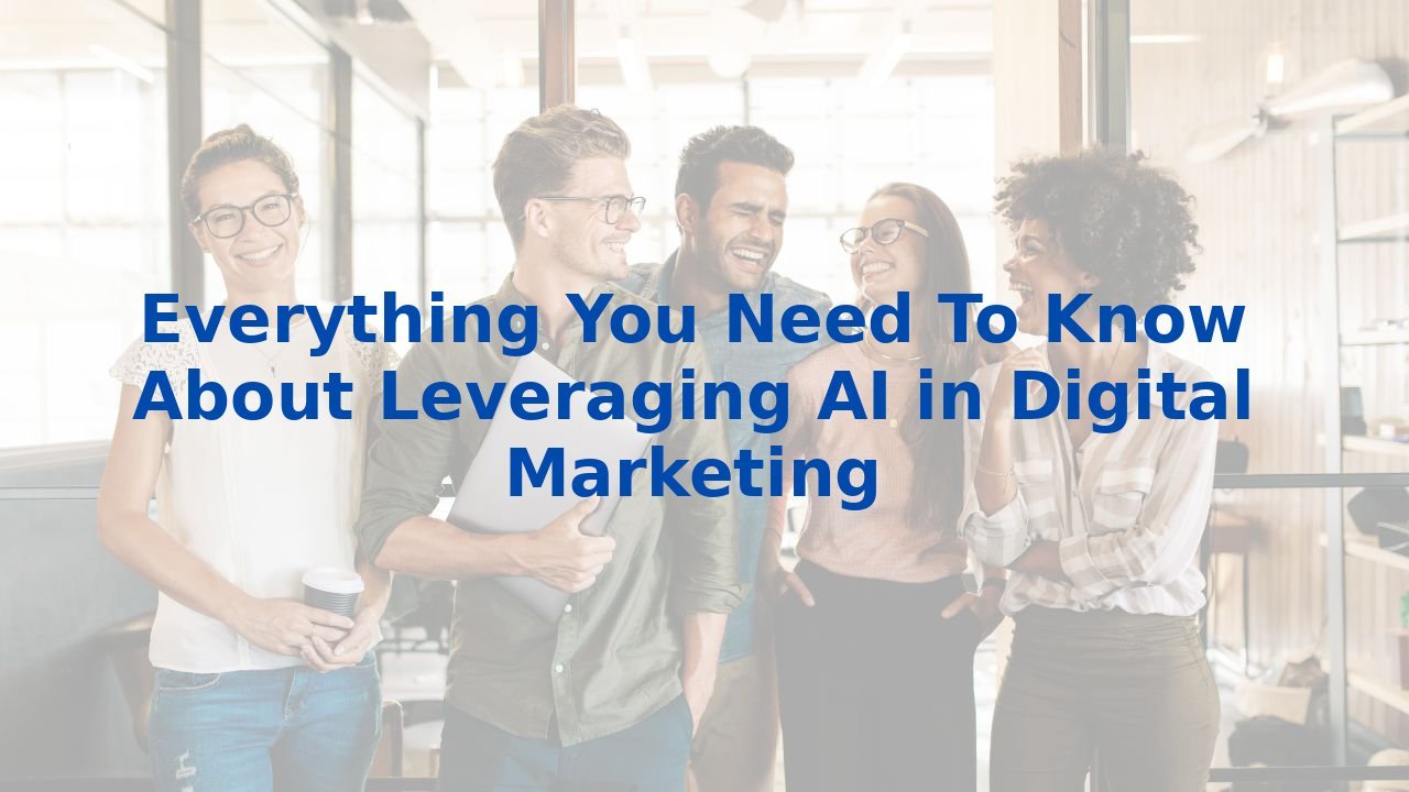 Everything You Need To Know About Leveraging AI in Digital Marketing