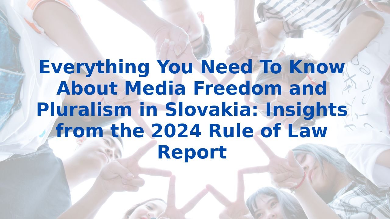Everything You Need To Know About Media Freedom and Pluralism in Slovakia: Insights from the 2024 Rule of Law Report