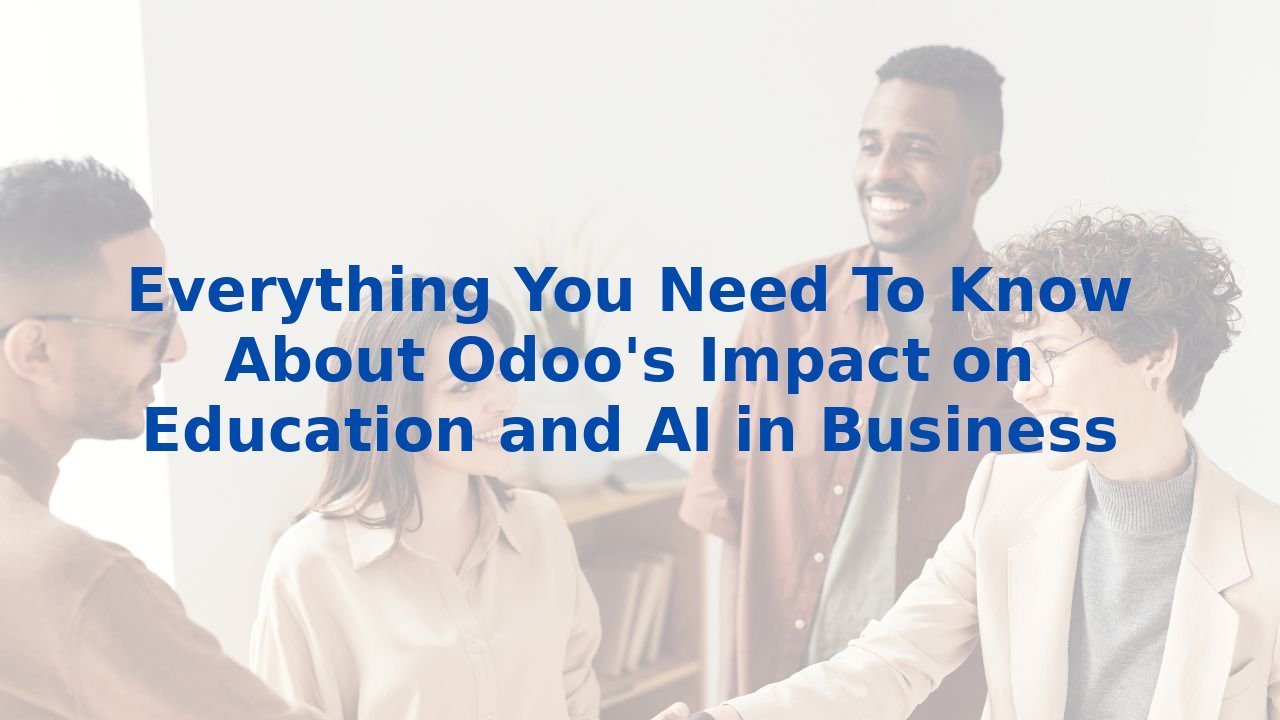 Everything You Need To Know About Odoo's Impact on Education and AI in Business