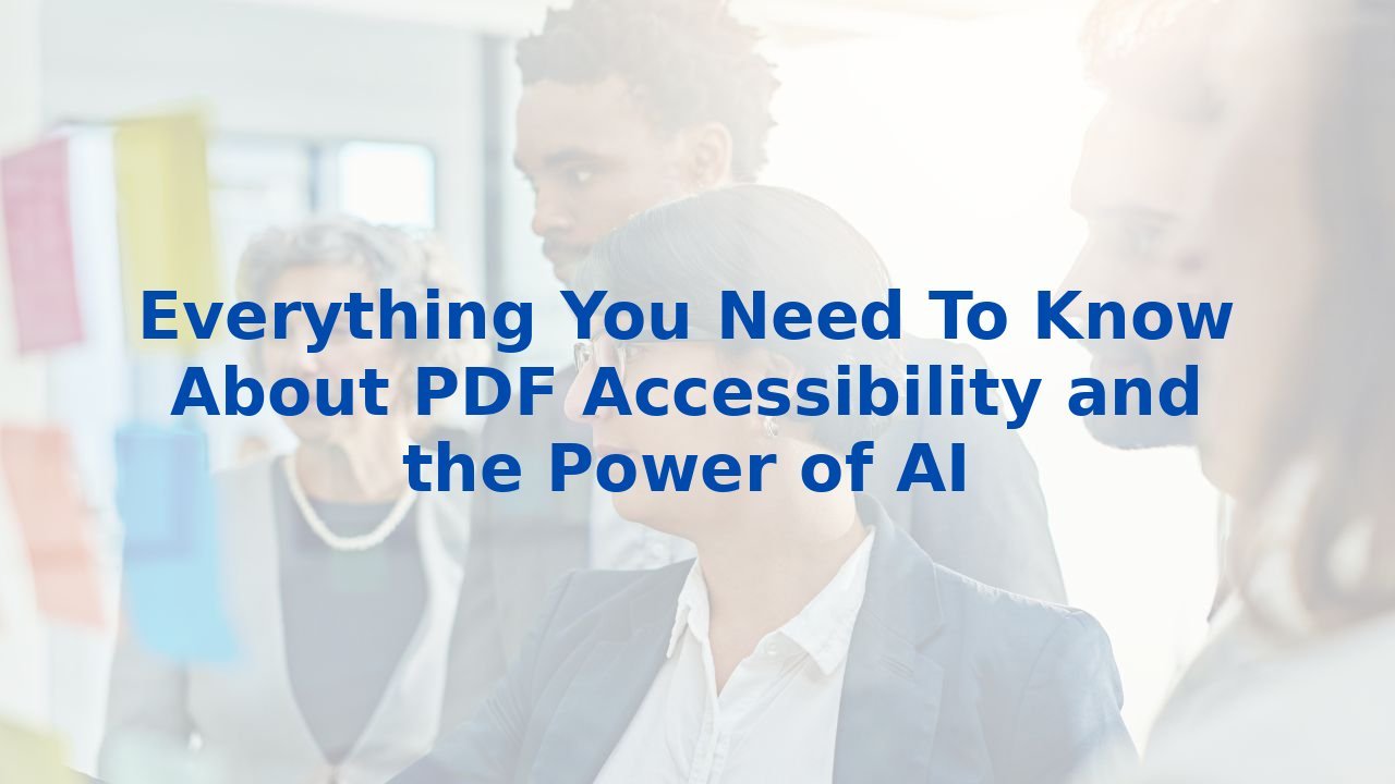 Everything You Need To Know About PDF Accessibility and the Power of AI