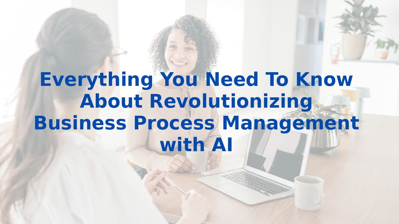 Everything You Need To Know About Revolutionizing Business Process Management with AI