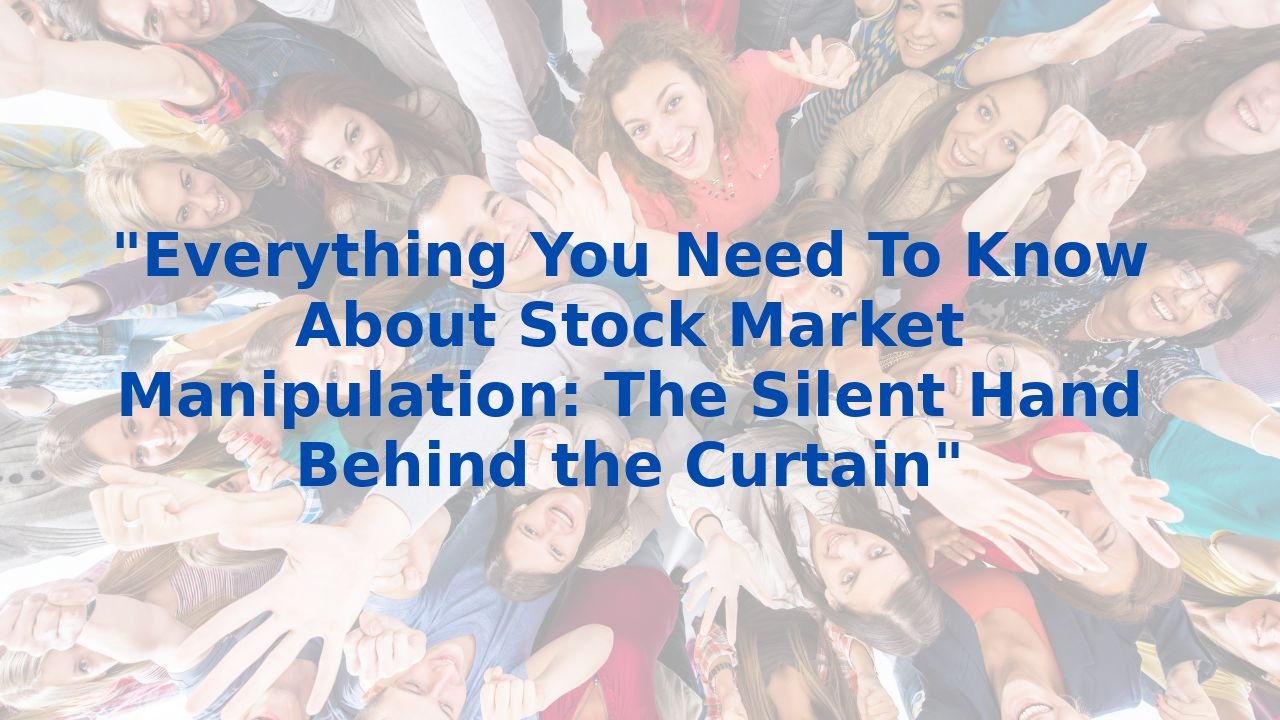 "Everything You Need To Know About Stock Market Manipulation: The Silent Hand Behind the Curtain"