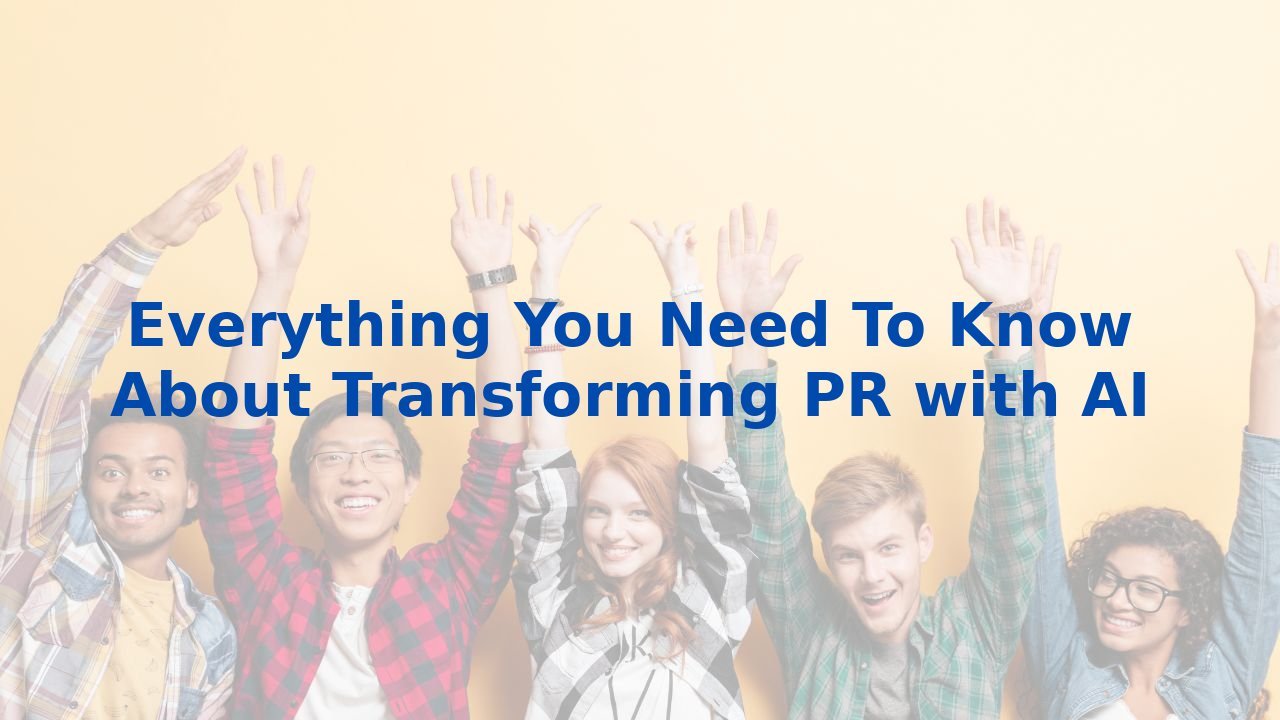 Everything You Need To Know About Transforming PR with AI