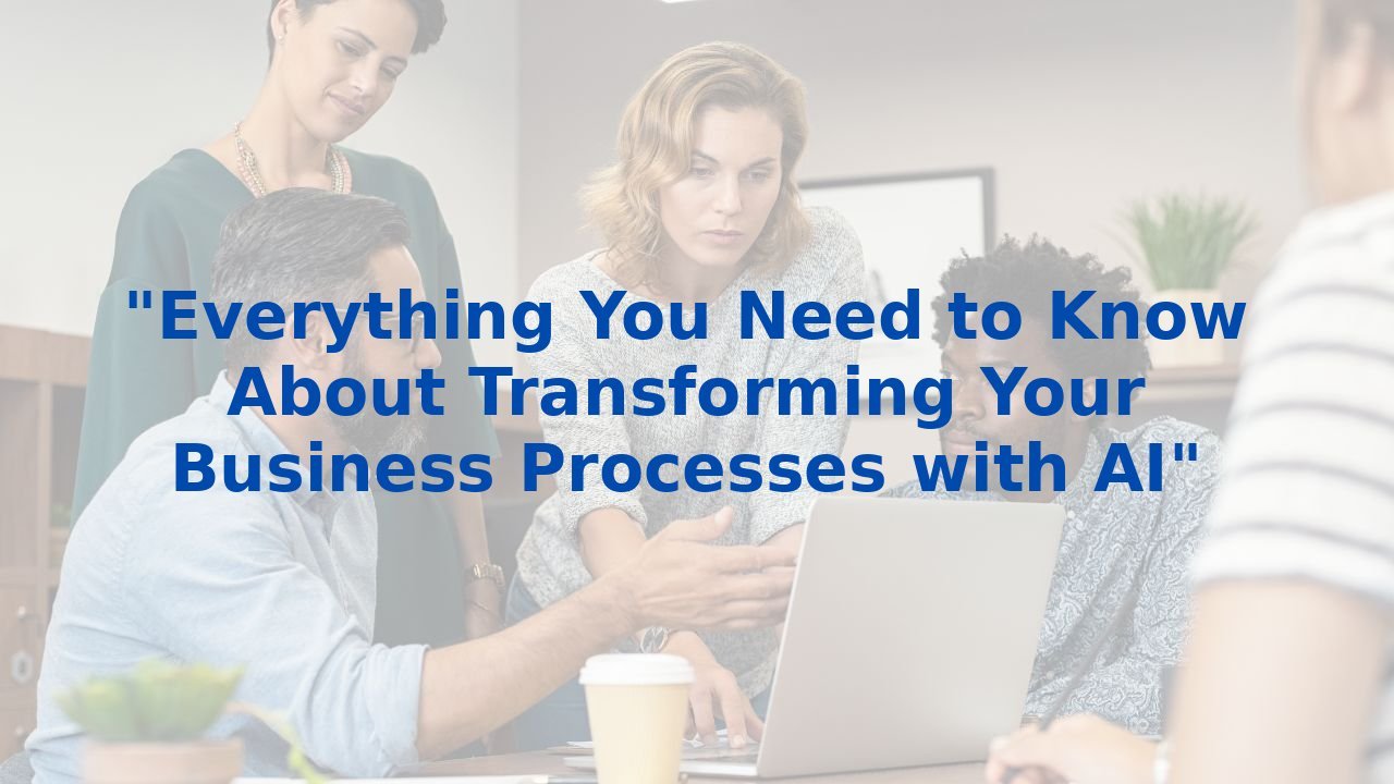 "Everything You Need to Know About Transforming Your Business Processes with AI"