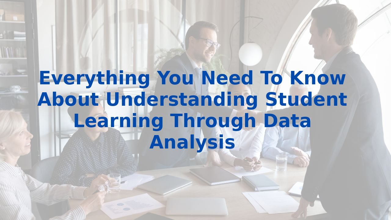 Everything You Need To Know About Understanding Student Learning Through Data Analysis