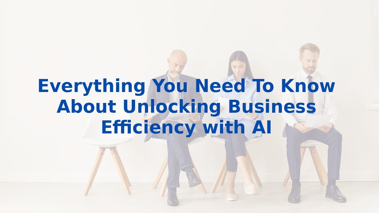 Everything You Need To Know About Unlocking Business Efficiency with AI