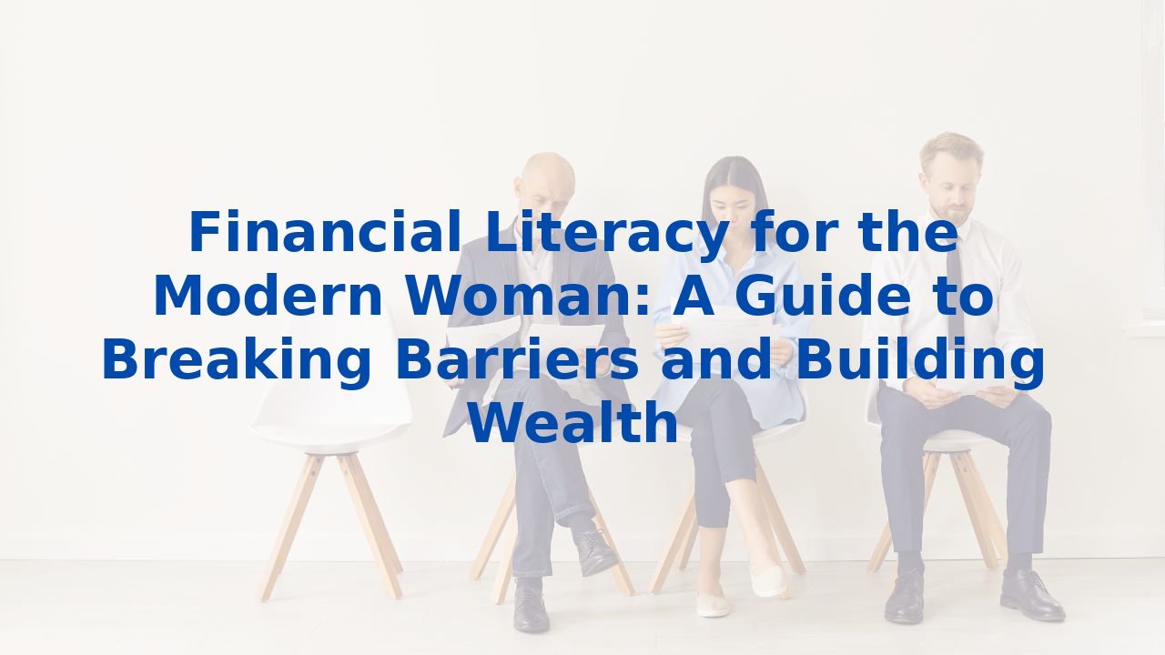 Financial Literacy for the Modern Woman: A Guide to Breaking Barriers and Building Wealth