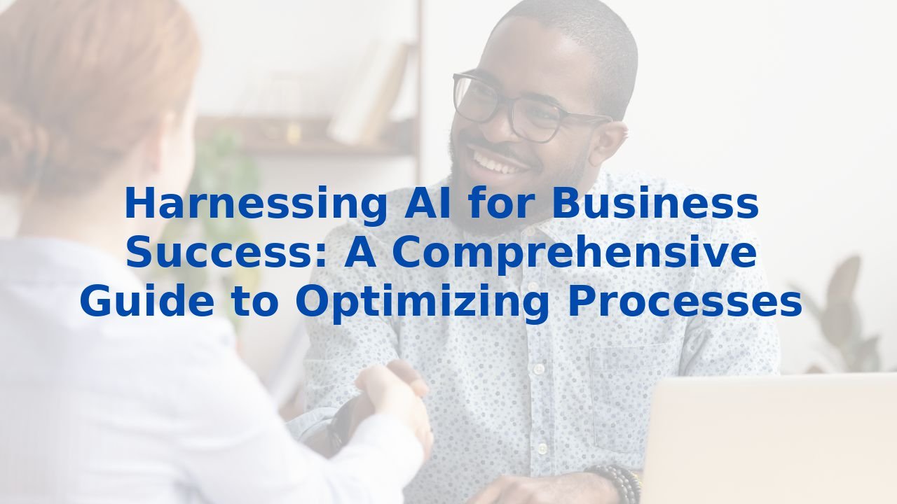 Harnessing AI for Business Success: A Comprehensive Guide to Optimizing Processes