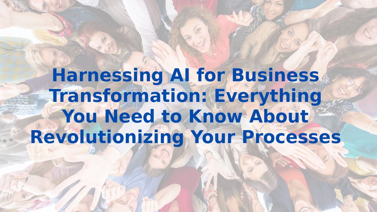 Harnessing AI for Business Transformation: Everything You Need to Know About Revolutionizing Your Processes