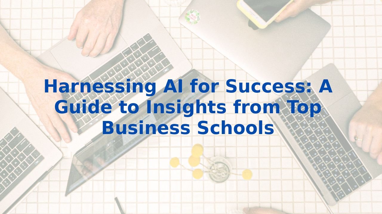 Harnessing AI for Success: A Guide to Insights from Top Business Schools