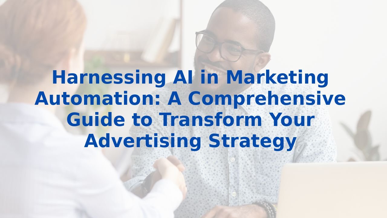 Harnessing AI in Marketing Automation: A Comprehensive Guide to Transform Your Advertising Strategy