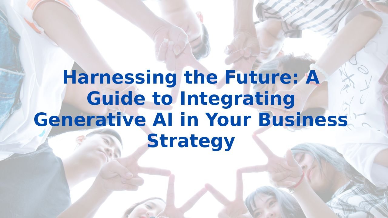 Harnessing the Future: A Guide to Integrating Generative AI in Your ...