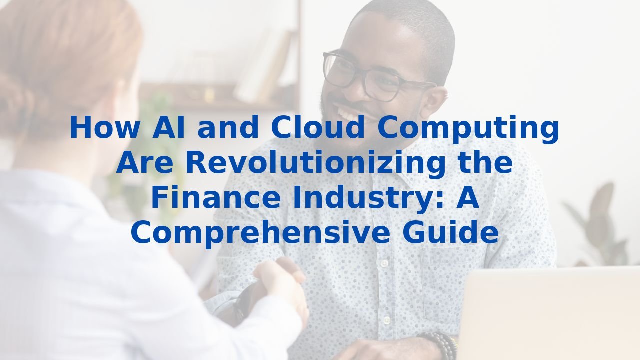 How AI and Cloud Computing Are Revolutionizing the Finance Industry: A Comprehensive Guide