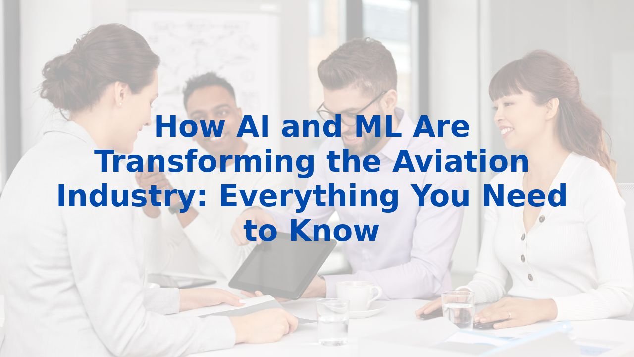 How AI and ML Are Transforming the Aviation Industry: Everything You Need to Know