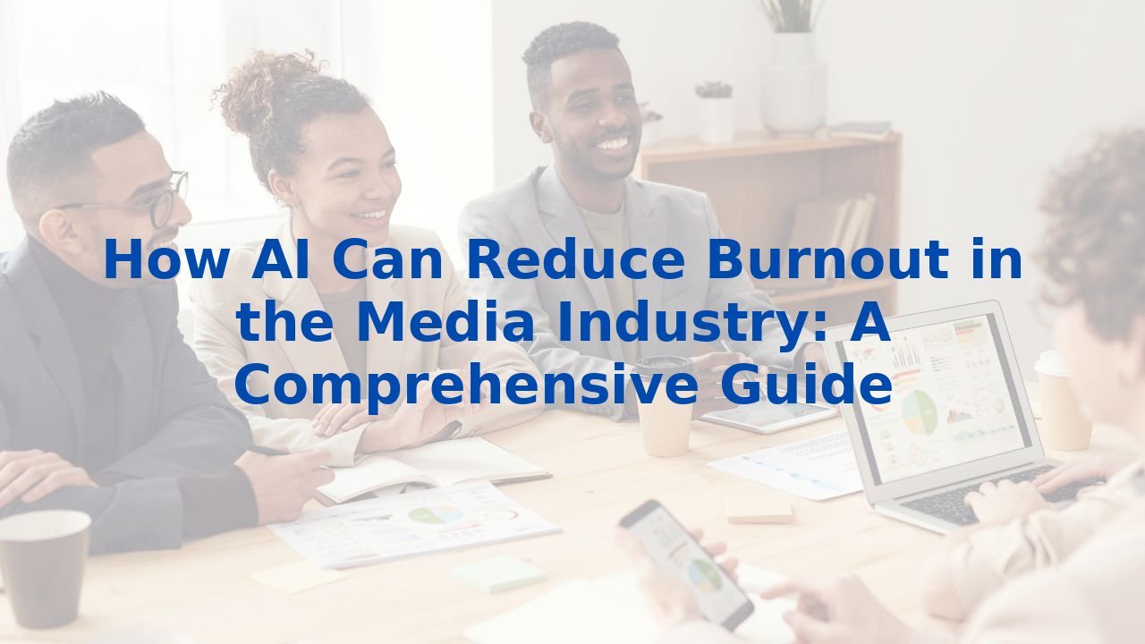 How AI Can Reduce Burnout in the Media Industry: A Comprehensive Guide