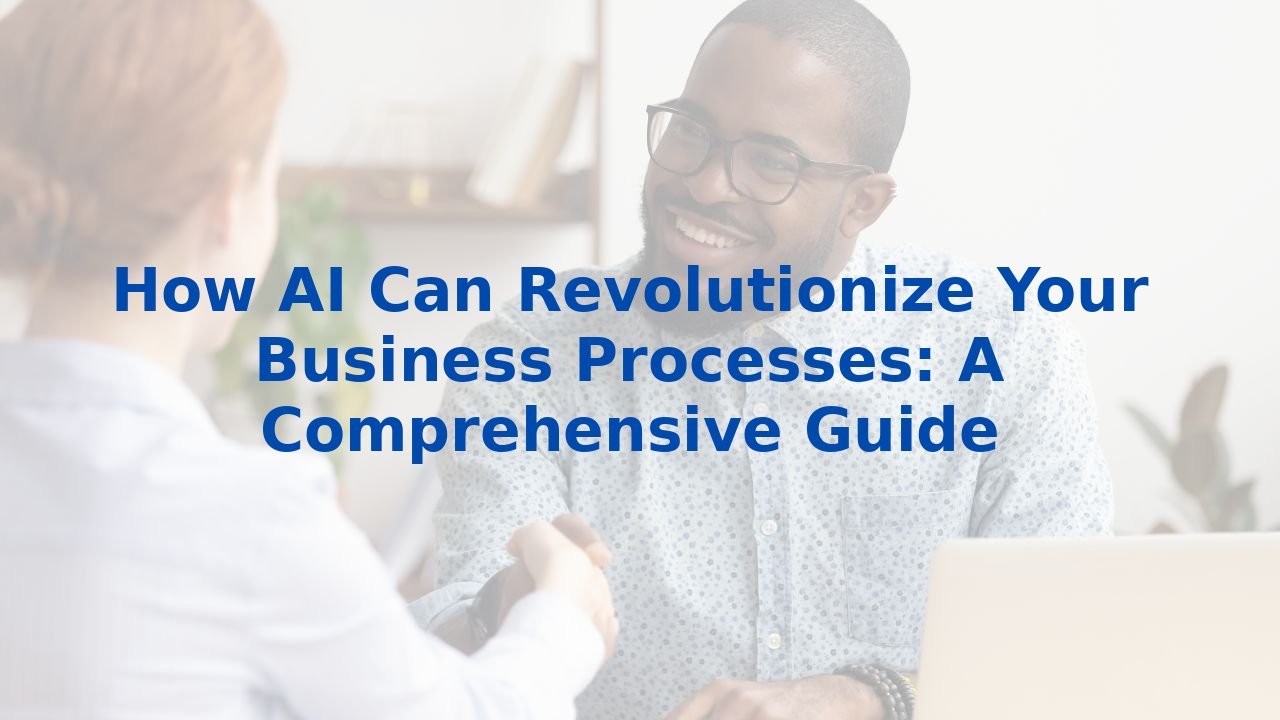 How AI Can Revolutionize Your Business Processes: A Comprehensive Guide