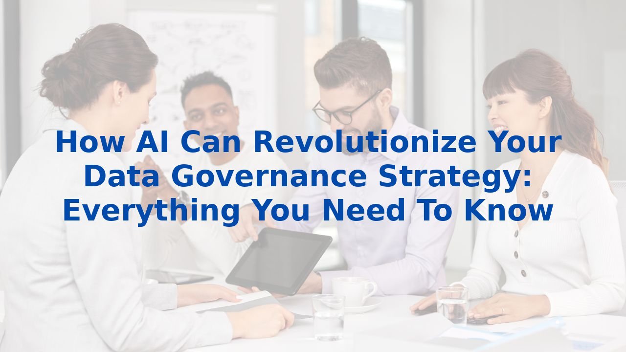 How AI Can Revolutionize Your Data Governance Strategy: Everything You Need To Know
