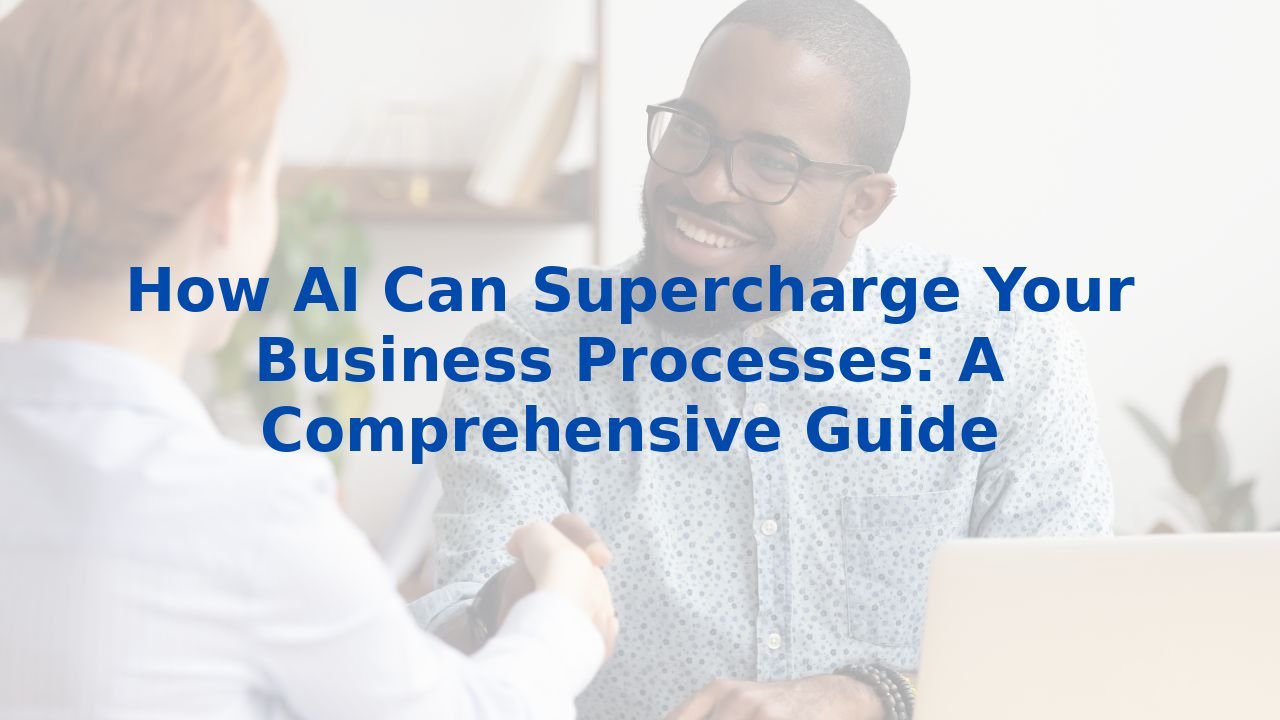 How AI Can Supercharge Your Business Processes: A Comprehensive Guide