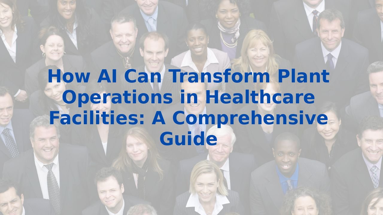 How AI Can Transform Plant Operations in Healthcare Facilities: A Comprehensive Guide