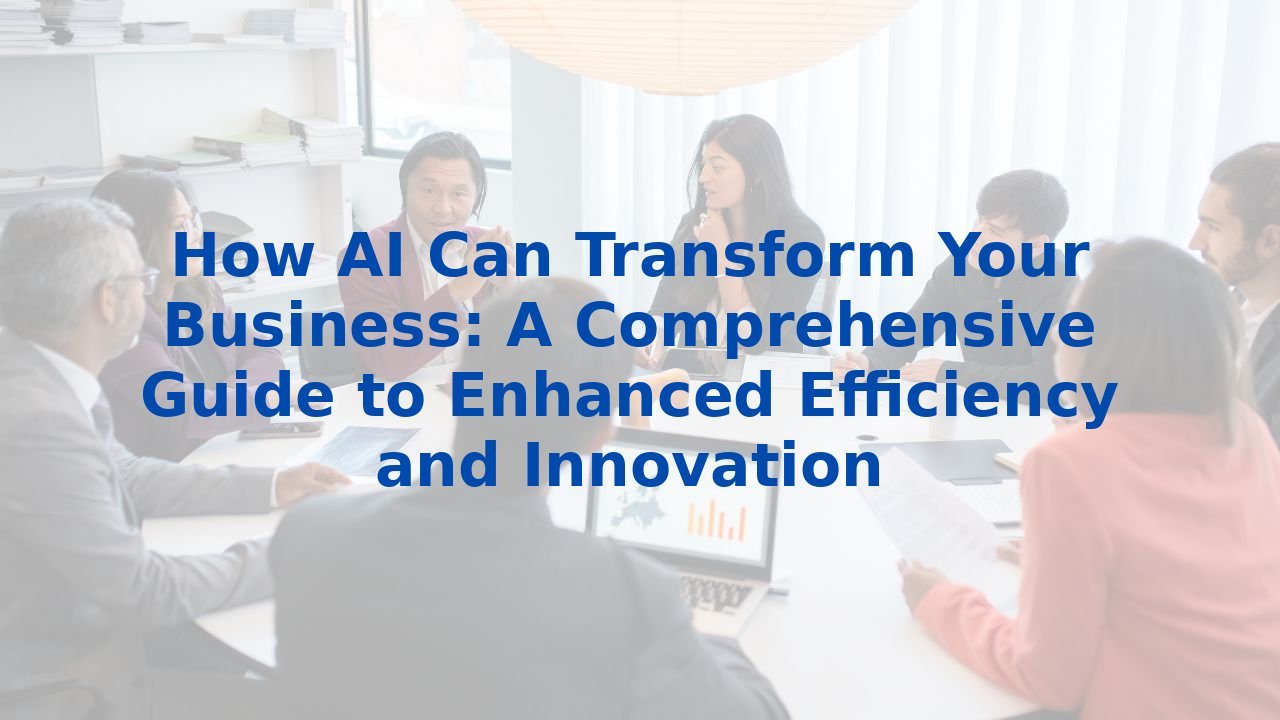 How AI Can Transform Your Business: A Comprehensive Guide to Enhanced ...