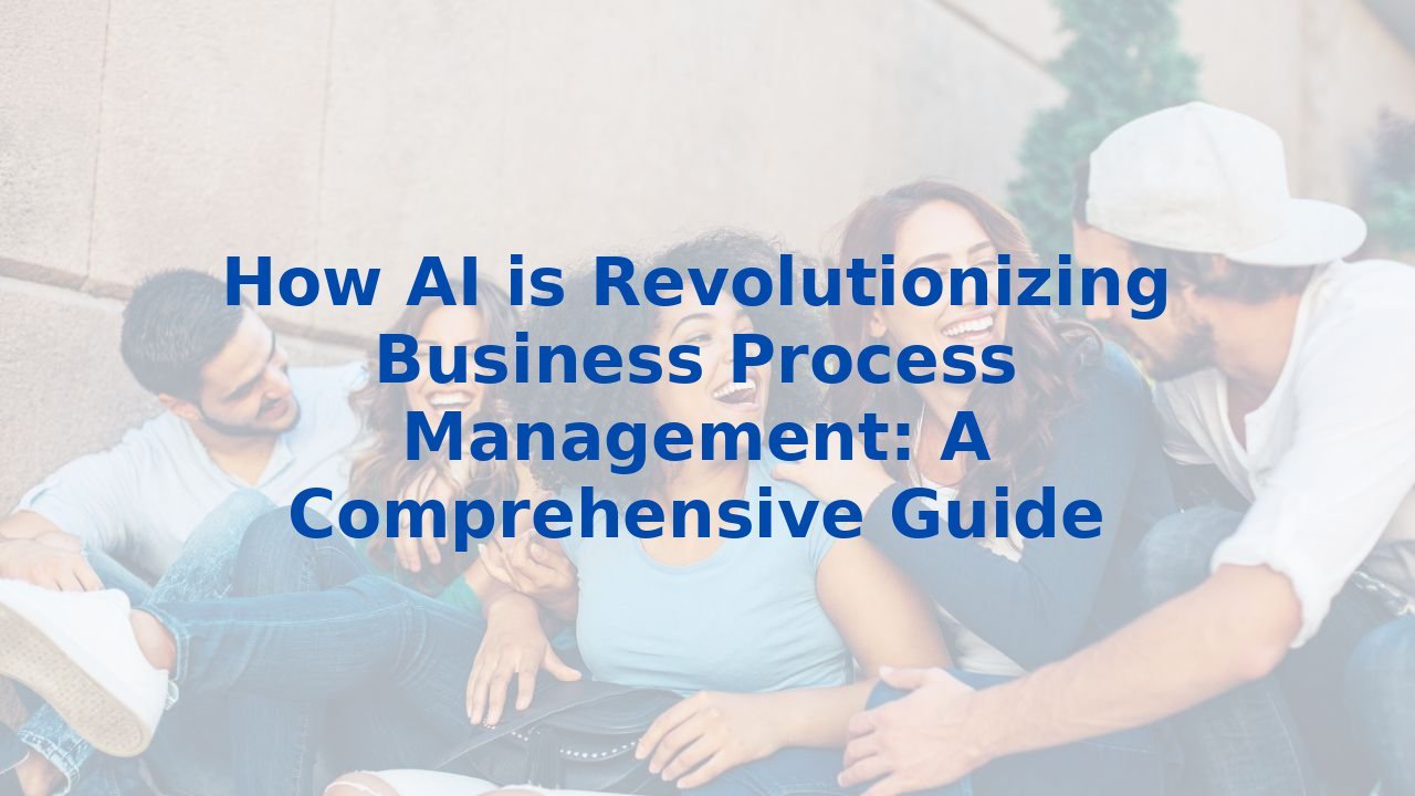 How AI is Revolutionizing Business Process Management: A Comprehensive Guide