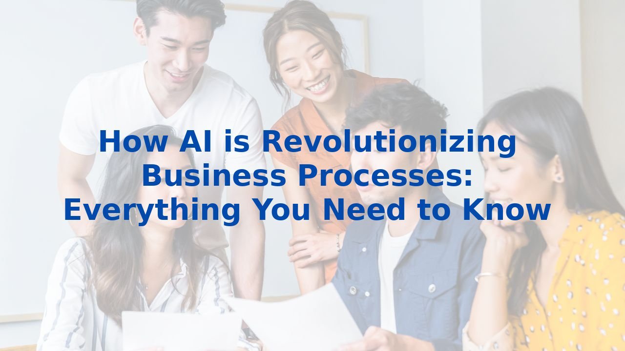 How AI is Revolutionizing Business Processes: Everything You Need to Know