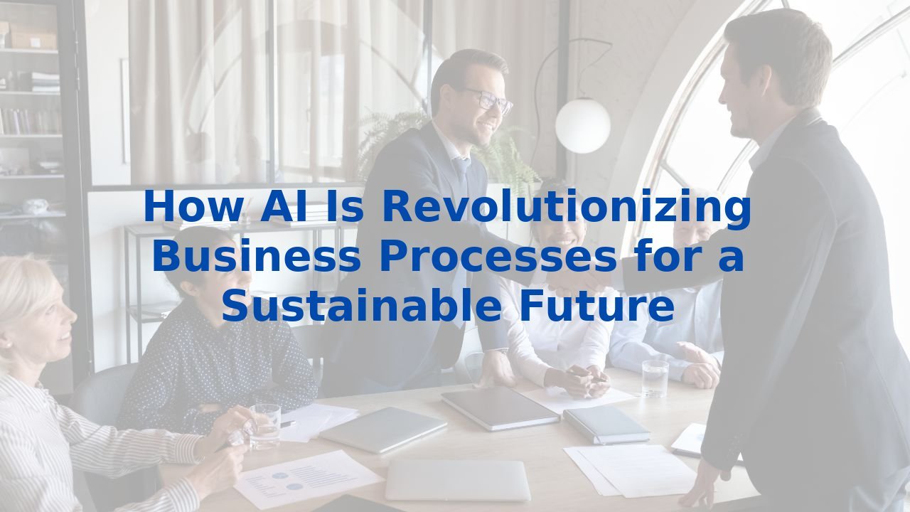 How AI Is Revolutionizing Business Processes for a Sustainable Future